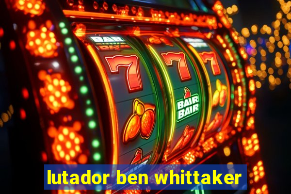 lutador ben whittaker